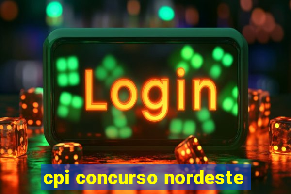 cpi concurso nordeste